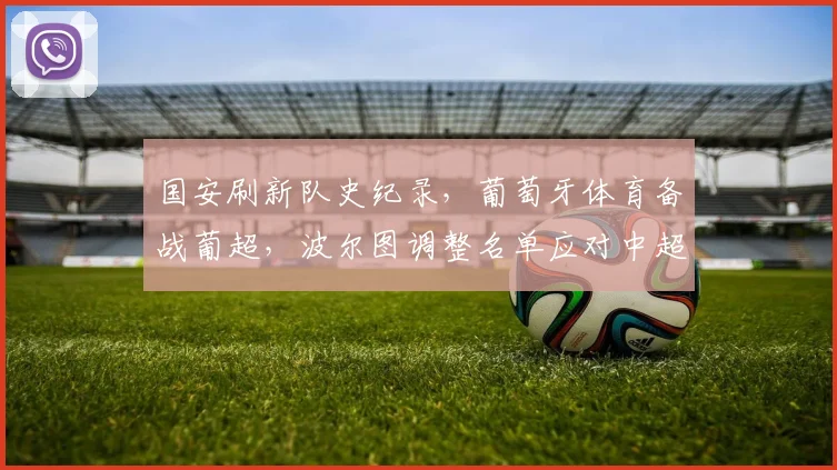 国安刷新队史纪录，葡萄牙体育备战葡超，波
